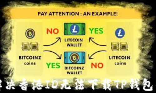 
如何解决香港ID无法下载TP钱包的问题