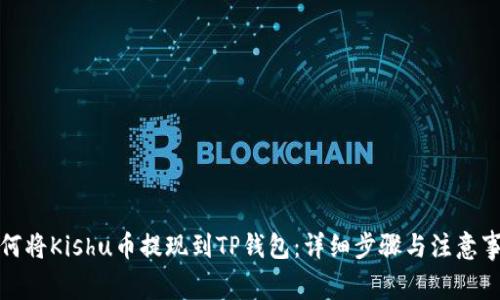 如何将Kishu币提现到TP钱包：详细步骤与注意事项