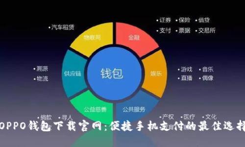 OPPO钱包下载官网：便捷手机支付的最佳选择