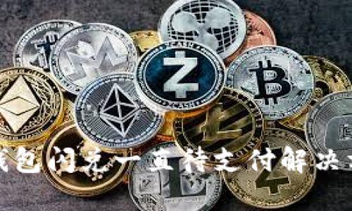 TP钱包闪兑一直待支付解决方案