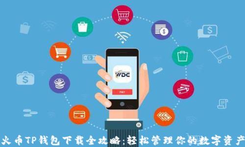 
火币TP钱包下载全攻略：轻松管理你的数字资产