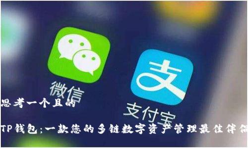 思考一个且的

TP钱包：一款您的多链数字资产管理最佳伴侣