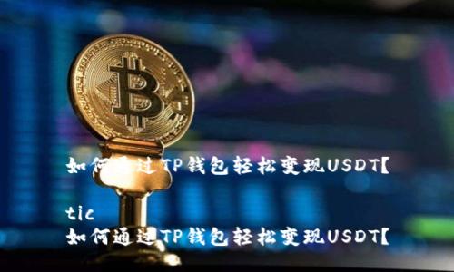 如何通过TP钱包轻松变现USDT？

tic 
如何通过TP钱包轻松变现USDT？
