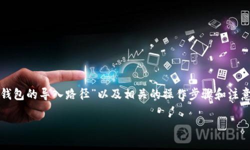 在这个主题下，我们可以探讨“TP钱包的导入路径”以及相关的操作步骤和注意事项。下面是我为你准备的内容。

如何正确导入TP钱包：全攻略